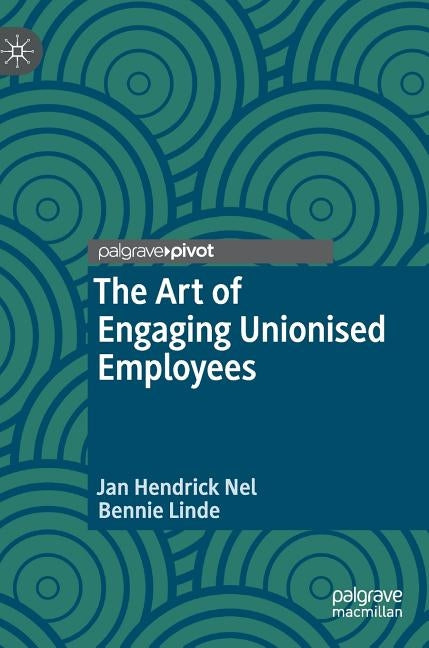The Art of Engaging Unionised Employees by Nel, Jan Hendrick