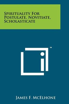 Spirituality for Postulate, Novitiate, Scholasticate by McElhone, James F.