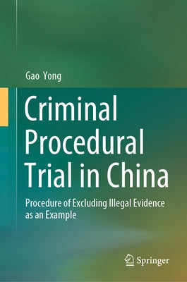 Criminal Procedural Trial in China: Procedure of Excluding Illegal Evidence as an Example by Yong, Gao