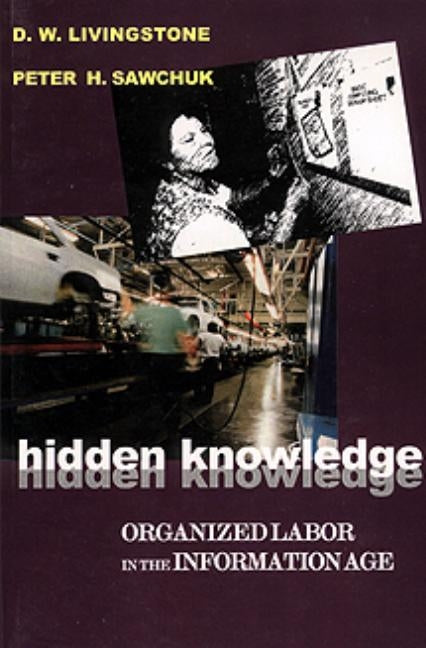 Hidden Knowledge: Organized Labour in the Information Age by Livingstone, D. W.