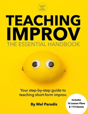 Teaching Improv: The Essential Handbook: Your step-by-step guide to teaching short form improv. by Paradis, Mel