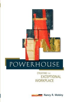 Powerhouse: Creating the Exceptional Workplace by Mobley, Nancy R.