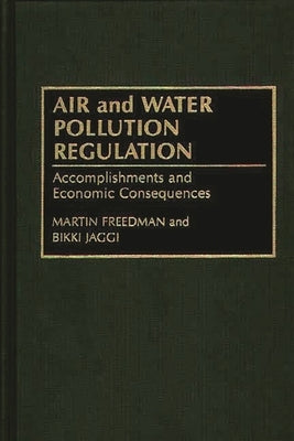 Air and Water Pollution Regulation: Accomplishments and Economic Consequences by Freedman, Martin