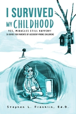 I Survived My Childhood: Yes, Miracles Still Happen!! (A Guide for Parents of Accident-Prone Children) by Franklin, Stephen L.