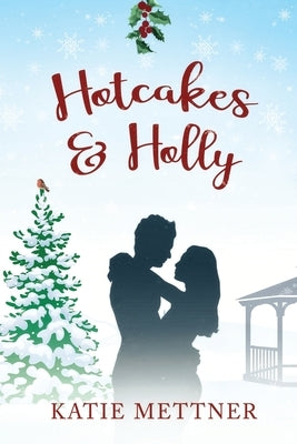 Hotcakes and Holly: A Small Town Michigan Christmas Romance by Mettner, Katie