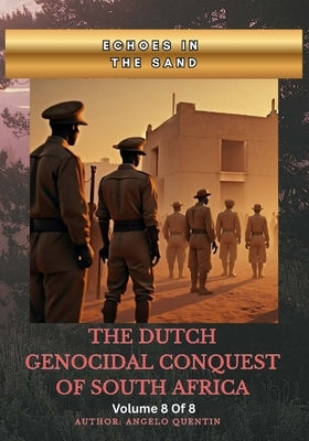 Echoes in the Sand: The Dutch Genocidal Conquest of South Africa Vol 8 Of 8 by Quentin, Angelo