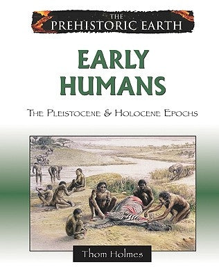 Early Humans: The Pleistocene & Holocene Epochs by Holmes, Thom