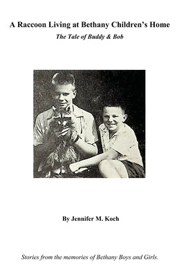 A Raccoon Living at Bethany Children's Home: The Tale of Buddy & Bob by Koch, Jennifer M.