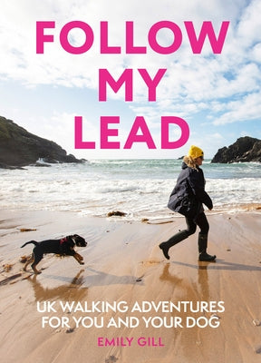 Follow My Lead: Walking Adventures for You and Your Dog by Gill, Emily