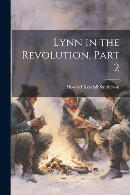 Lynn in the Revolution, Part 2 by Sanderson, Howard Kendall