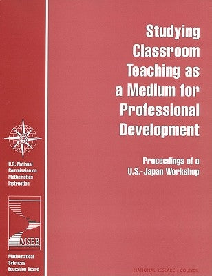 Studying Classroom Teaching as a Medium for Professional Development: Proceedings of a U.S.-Japan Workshop by National Research Council