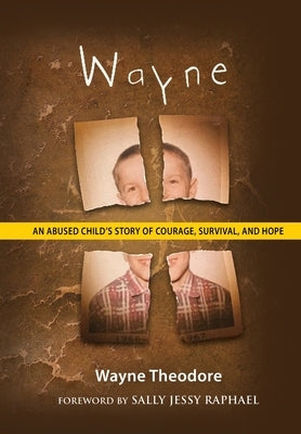 Wayne: An Abused Child's Story of Courage, Survival, and Hope by Theodore, Wayne
