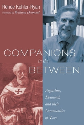 Companions in the Between: Augustine, Desmond, and Their Communities of Love by Köhler-Ryan, Renée