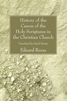 History of the Canon of the Holy Scriptures in the Christian Church by Reuss, Edward