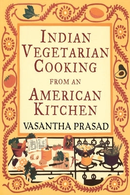 Indian Vegetarian Cooking from an American Kitchen: A Cookbook by Prasad, Vasantha