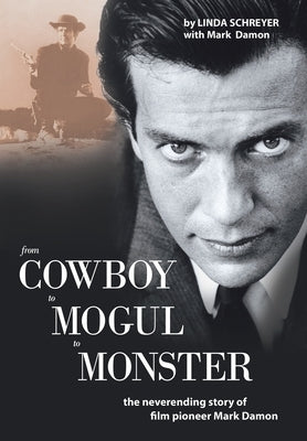 From Cowboy to Mogul to Monster: The Neverending Story of Film Pioneer Mark Damon by Damon, Mark