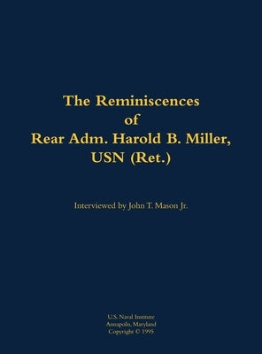 The Reminiscences of Rear Adm. Harold B. Miller, USN (Ret.): 1903-1992 by Miller, Harold B.