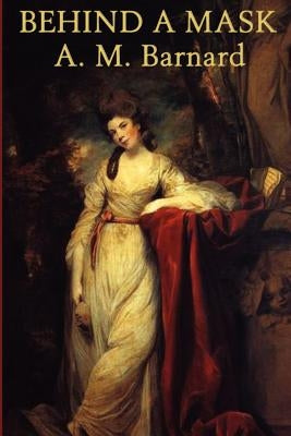 Behind a Mask -Or- A Woman's Power by Barnard, A. M.