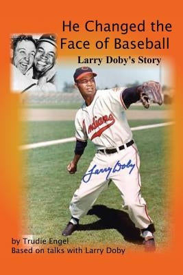 He Changed the Face of Baseball: The Larry Doby Story by Engel, Trudie
