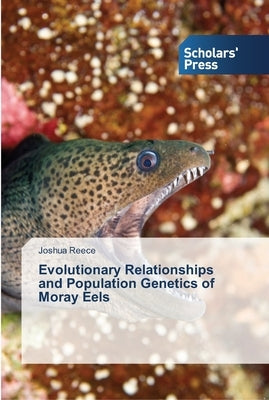 Evolutionary Relationships and Population Genetics of Moray Eels by Reece, Joshua