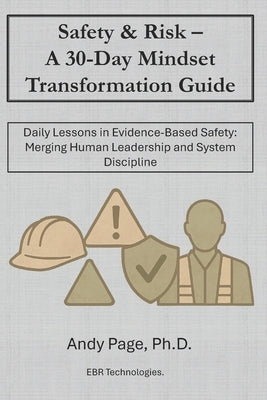 Safety & Risk - a 30-Day Mindset Transformation Guide: Daily Lessons in Evidence-Based Safety: Merging Human Leadership and System Discipline by Page, Andy
