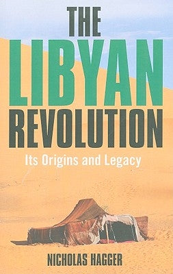 The Libyan Revolution: Its Origins and Legacy: A Memoir and Assessment by Hagger, Nicholas