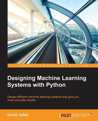Designing Machine Learning Systems with Python by Julian, David