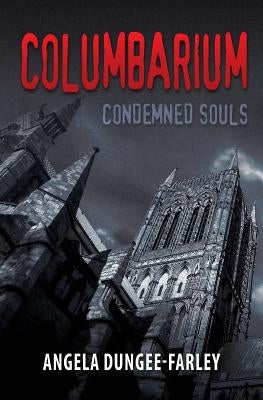 Columbarium: Condemned Souls by Dungee-Farley, Angela