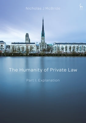 The Humanity of Private Law: Part I: Explanation by McBride, Nicholas J.