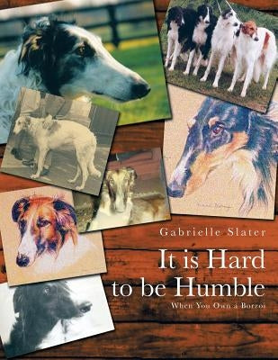 It Is Hard to Be Humble: When You Own a Borzoi by Slater, Gabrielle
