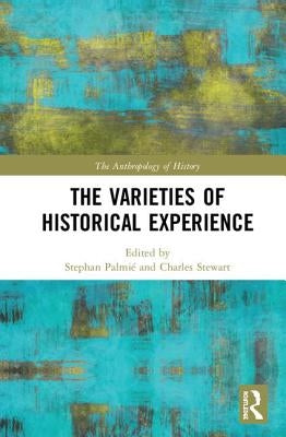 The Varieties of Historical Experience by Palmié, Stephan