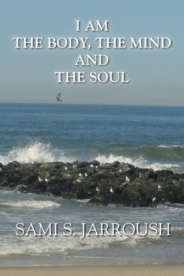 I Am the Body, the Mind and the Soul by Jarroush, Sami S.