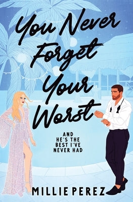 You Never Forget Your Worst: And He's The Best I've Never Had by Perez, Millie