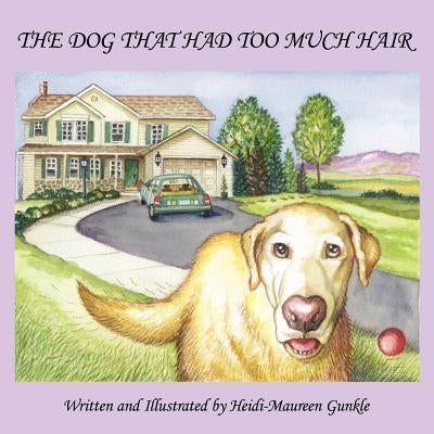 The Dog That Had Too Much Hair by Gunkle, Heidi-Maureen