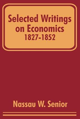 Selected Writings on Economics 1827-1852 by Senior, Nassau W.