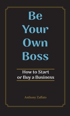 Be Your Own Boss: How to Start or Buy a Business by Zaffuto, Anthony