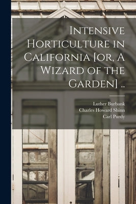 Intensive Horticulture in California [or, A Wizard of the Garden] .. by Shinn, Charles Howard
