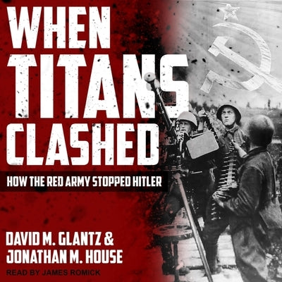 When Titans Clashed: How the Red Army Stopped Hitler by House, Jonathan M.