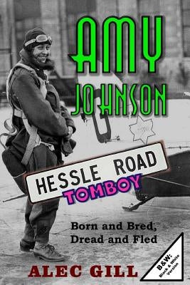 Amy Johnson: Hessle Road Tomboy - Born and Bred, Dread and Fled: B&W: Black & White Version by Gill Mbe, Alec