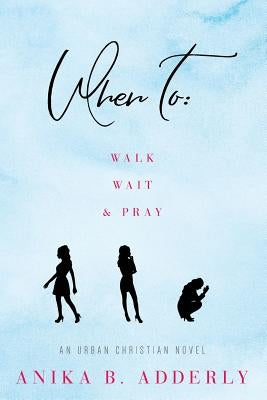 When To Walk, Wait and Pray: An Urban Christian Novel: Walk, Wait and Pray by Adderly, Anika B.
