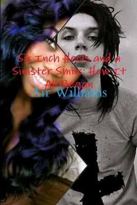 Six Inch Heels and a Sinister Smile: How It All Began by Williams, Air