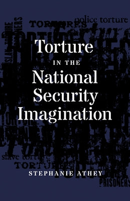 Torture in the National Security Imagination by Athey, Stephanie