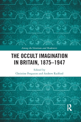 The Occult Imagination in Britain, 1875-1947 by Ferguson, Christine