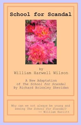 School for Scandal: A New Adaptation of The School for Scandal by Richard Brinsley Sheridan by Wilson, William Harwell