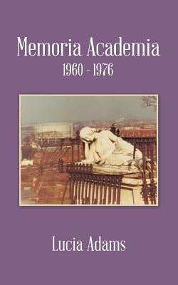 Memoria Academia 1960 - 1976 by Adams, Lucia