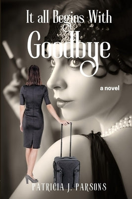 It All Begins With Goodbye by Parsons, Patricia J.