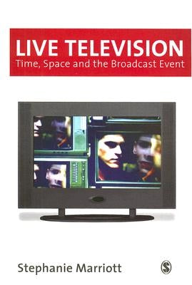 Live Television: Time, Space and the Broadcast Event by Marriott, Stephanie