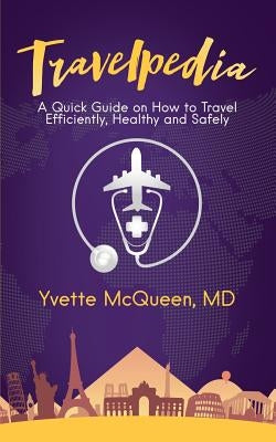 Travelpedia: A Quick Guide on How to Travel Efficiently, Healthy and Safely by McQueen, Yvette