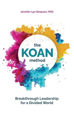 The KOAN Method: Breakthrough Leadership for a Divided World by Simpson, Jennifer Lyn