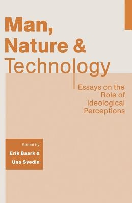 Man, Nature and Technology: Essays on the Role of Ideological Perceptions by Baark, Erik